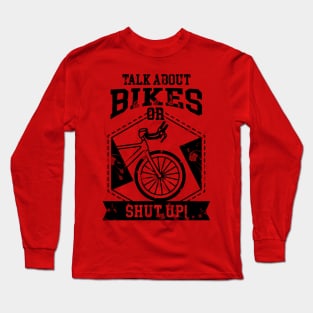 Talk About Bikes Or Shut Up Long Sleeve T-Shirt